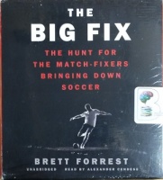 The Big Fix - The Hunt for The Match-Fixers Bringing Down Soccer written by Brett Forrest performed by Alexander Cendese on CD (Unabridged)